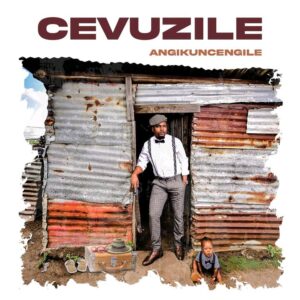 LBUM: Cevuzile – Angikuncengile Album Download Fakaza