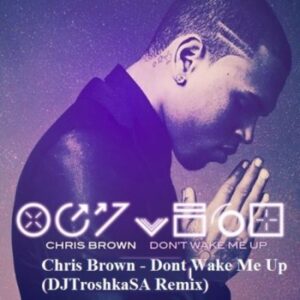 Chris Brown – Dont Wake Me Up (DJTroshkaSA Remix) Mp3 Download Fakaza