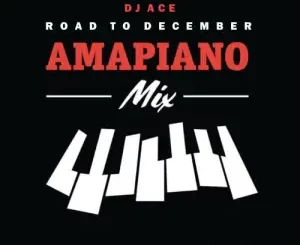 DJ Ace Road To December 2022 (Amapiano Mix) Mp3 Download Fakaza
