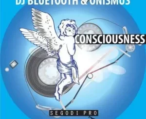 DJ Bluetooth & Onismus – Consciousness Mp3 Download Fakaza