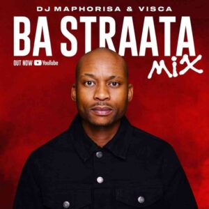 DJ Maphorisa & Visca – Ba Straata Mix Mp3 Download Fakaza
