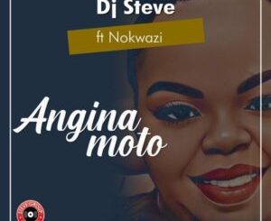 DJ Steve Angina moto ft. Nokwazi Mp3 Download Fakaza