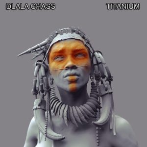 Dlala Chass ‎Titanium Mp3 Download Fakaza