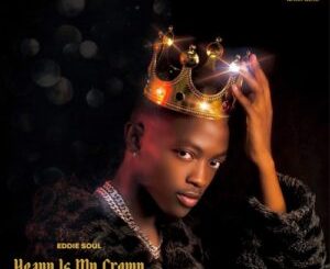 EP: Eddie Soul – Heavy Is My Crown Ep Zip Download Fakaza