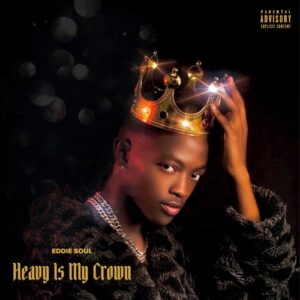 EP: Eddie Soul – Heavy Is My Crown Ep Zip Download Fakaza