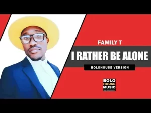 Family T – I Rather Be Alone Mp3 Download Fakaza
