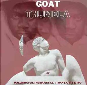 Goat – Thumela ft. Young Stunna, Malum’nator, The majestiez, T-man SA, Tpo & Ttz Mp3 Download Fakaza