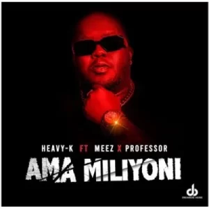 Heavy K – Ama Miliyoni ft Meez & Professor Mp3 Download Fakaza