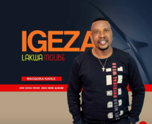 Igeza LakwaMgube – Wagqoka kahle Mp3 Download Fakaza