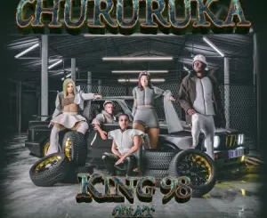 King98 – Chururuka Ft. Lady Du, Robot Boii, Mbali The Real & Boboza Mp3 Download Fakaza