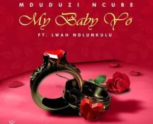 Mduduzi Ncube – My Baby Yo ft. Lwah Ndlunkulu Mp3 Download Fakaza