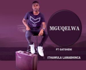Mguqelwa – Ithawula Lamabhinca ft. Gatsheni mp3 download zamusic 300x300 1