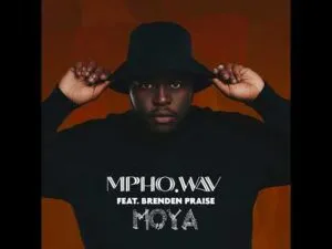 MphoWav – Moya ft Brenden Praise Mp3 Download Fakaza