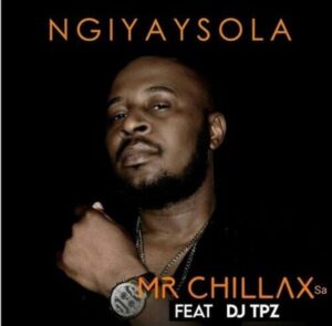 Mr Chillax SA  Ngiyaysola ft. DJ Tpz Mp3 Download Fakaza