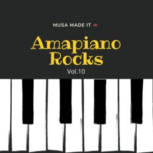 Musa Made It – Amapiano Rocks Vol. 10 Mp3 Download Fakaza