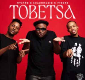 Myztro – Tobetsa ft. Shaunmusiq & Ftears Mp3 Download Fakaza