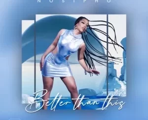 Nosipho Silinda – Better Than This Mp3 Download Fakaza