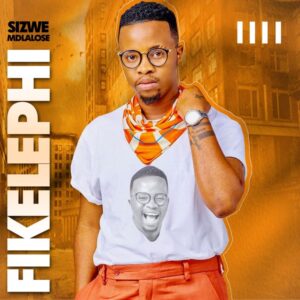 EP: Sizwe Mdlalose – Fikelephi Ep Zip Download Fakaza