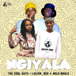 The Cool Guys, Lulow RSA, Ndlu Nkulu – Ngiyala Mp3 Download Fakaza