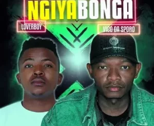 Vico da Sporo Ngiyabonga ft. Loverboy Mp3 Download Fakaza