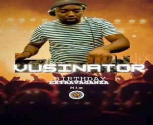 Vusinator – Birthday Extravaganza Mix Mp3 Download Fakaza