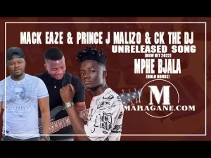 Mack Eaze – Mphe Bjala ft Prince J Malizo & CK The DJ Mp3 Download Fakaza