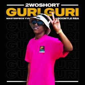 2woshort Guri Guri ft Masterpiece YVK, Boontle RSA & Al Xapo Mp3 Download Fakaza