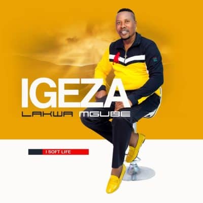 Igeza LakwaMgube I Soft Life Album Zip Download Fakaza