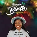 Agbani Horsfall – Glorious Birth (A Christmas Song) Ft Pat Ekwere Mp3 Download Fakaza