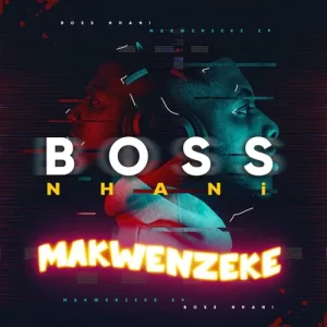 Boss Nhani Makwenzeke ft. uBiza Wethu, uJeje Yibhoza, Rhass & Mapressa Mp3 Download Fakaza