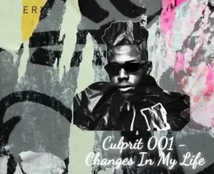 ALBUM: Culprit 001 – Changes In My Life Album Download Fakaza
