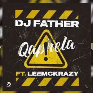 DJ Father – Qaphela ft LeeMcKrazy Mp3 Download Fakaza