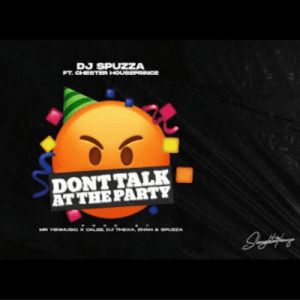 DJ Spuzza – Don’t Talk At The Party ft Chester Houseprince Mp3 Download Fakaza