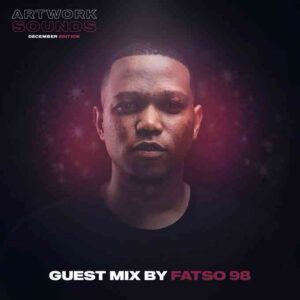 Fatso 98 & Artwork Sounds December Edition (Guest Mix) Mp3 Download Fakaza