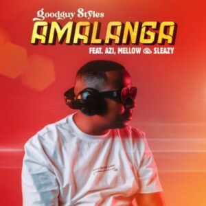 Goodguy Styles Amalanga ft Azi, Mellow & Sleazy Mp3 Download Fakaz