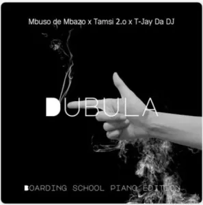 Mbuso de Mbazo, Tamsi 2.o & T-Jay Da DJ – Dubula (Boarding School Piano Edition) Mp3 Download Fakaza
