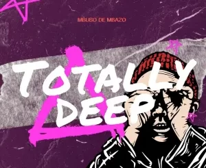 ALBUM: Mbuso de Mbazo – Totally Deep Album Download Fakaza