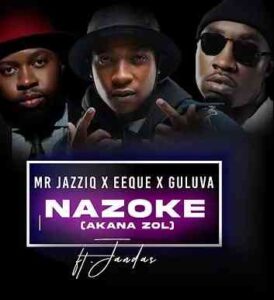 Mr JazziQ, EeQue & Guluva Nazoke (Akana zol) ft Jandas Mp3 Download Fakaza