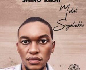 ALBUM: Shino Kikai Mdali Singabakho Album Download Fakaza