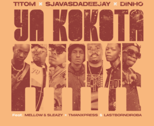 Sjavas Da Deejay & Titom  Ya Kokota ft Tman Xpress, Lastborndiroba, Mellow & Sleazy Mp3 Download Fakaza