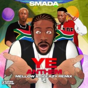 Smada, Mellow & Sleazy Ye Anthem (Remix) Mp3 Download Fakaza