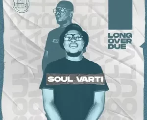 EP: Soul Varti – Long Over Due Ep Zip Download Fakaza