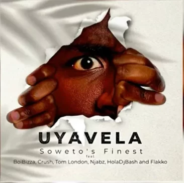 Soweto’s Finest Uyavela ft. BoiBizza, Crush, Tom London, Njabz, HolaDJBash & Flakko Mp3 Download Fakaza