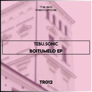 EP: Tebu.Sonic Boitumelo Ep Zip Download Fakaza