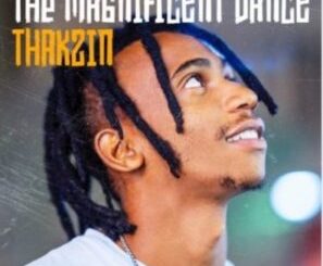 Thakzin  The Magnificent Dance Mp3 Download Fakaza