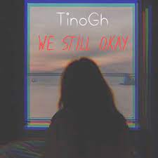 TinoGh We Still Okay Mp3 Download Fakaza