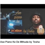 Tosha  Ase Piano Ke De Mthuda Mp3 Download Fakaza