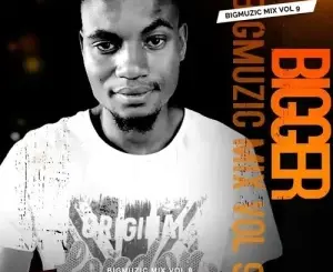 Bigger – Bigmuzic Mix Vol. 9 Mp3 Download Fakaza