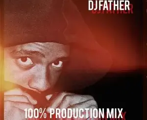 DJ Father – 100% Production Mix Mp3 Download Fakaza
