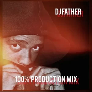 DJ Father – 100% Production Mix Mp3 Download Fakaza